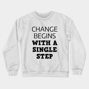 Change Begins With A Single Step Crewneck Sweatshirt